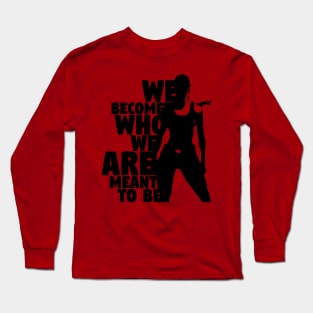 We Become Who We Are Meant To Be Long Sleeve T-Shirt